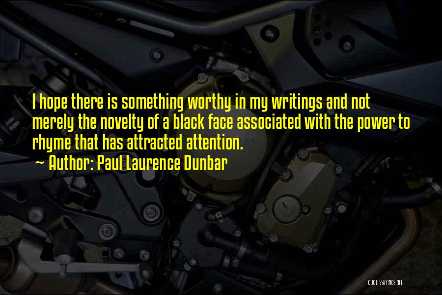 Paul Laurence Dunbar Quotes: I Hope There Is Something Worthy In My Writings And Not Merely The Novelty Of A Black Face Associated With