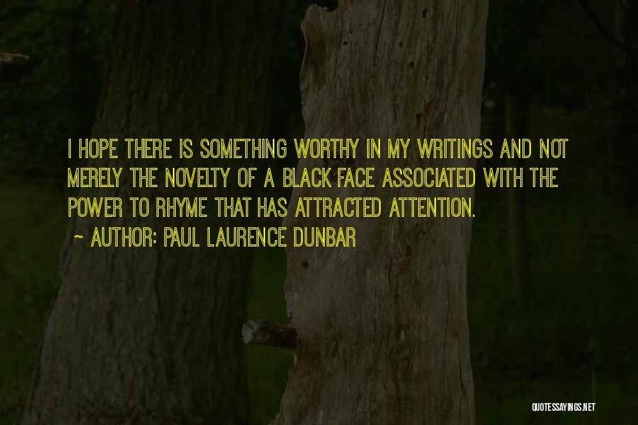 Paul Laurence Dunbar Quotes: I Hope There Is Something Worthy In My Writings And Not Merely The Novelty Of A Black Face Associated With