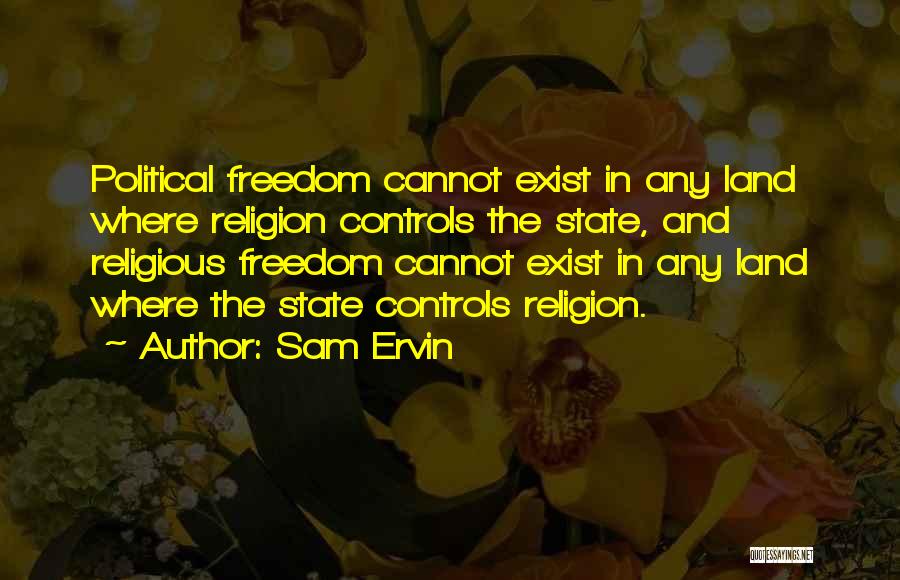 Sam Ervin Quotes: Political Freedom Cannot Exist In Any Land Where Religion Controls The State, And Religious Freedom Cannot Exist In Any Land