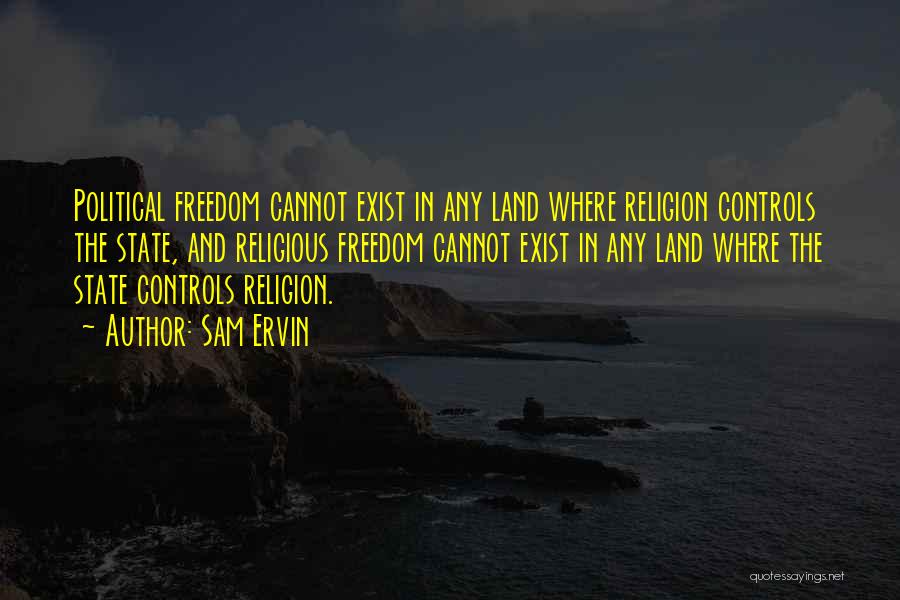 Sam Ervin Quotes: Political Freedom Cannot Exist In Any Land Where Religion Controls The State, And Religious Freedom Cannot Exist In Any Land