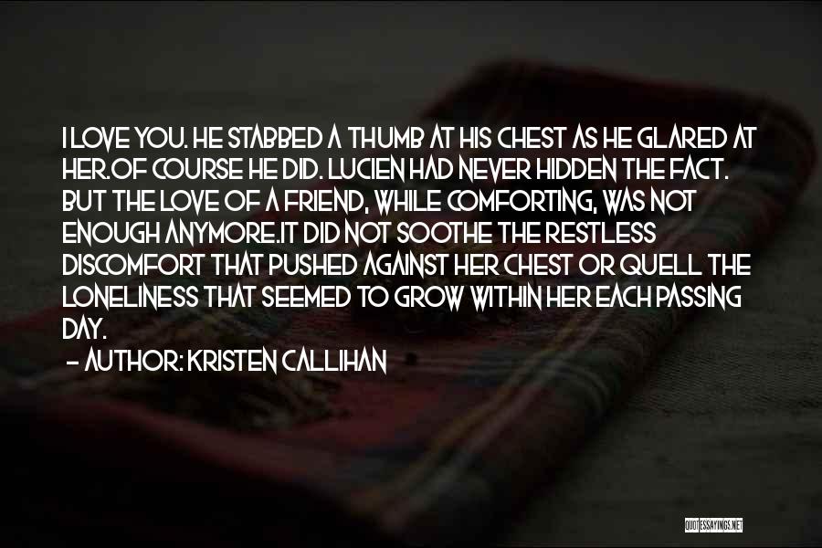 Kristen Callihan Quotes: I Love You. He Stabbed A Thumb At His Chest As He Glared At Her.of Course He Did. Lucien Had