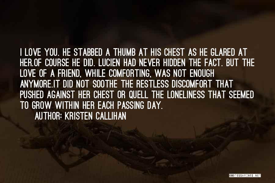 Kristen Callihan Quotes: I Love You. He Stabbed A Thumb At His Chest As He Glared At Her.of Course He Did. Lucien Had