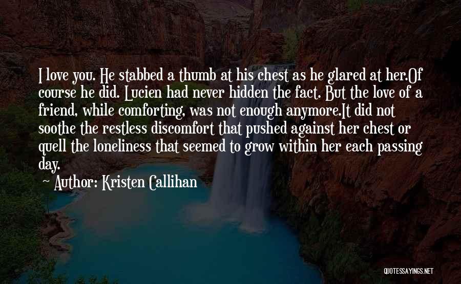 Kristen Callihan Quotes: I Love You. He Stabbed A Thumb At His Chest As He Glared At Her.of Course He Did. Lucien Had