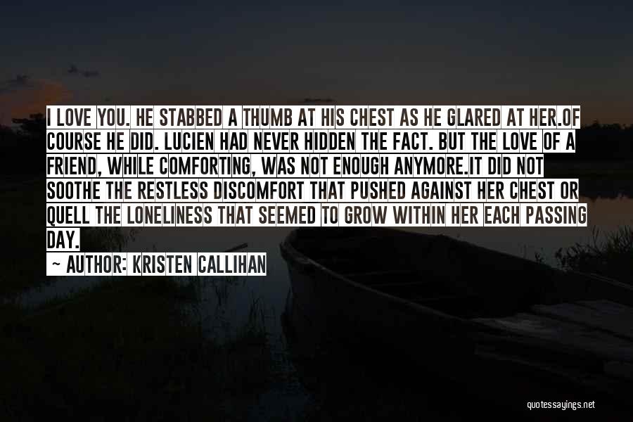 Kristen Callihan Quotes: I Love You. He Stabbed A Thumb At His Chest As He Glared At Her.of Course He Did. Lucien Had