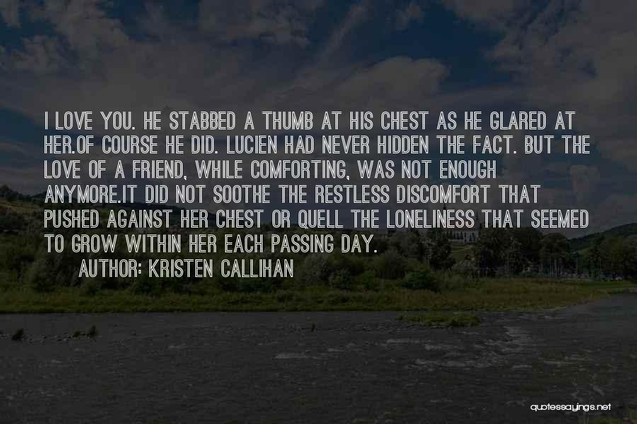 Kristen Callihan Quotes: I Love You. He Stabbed A Thumb At His Chest As He Glared At Her.of Course He Did. Lucien Had