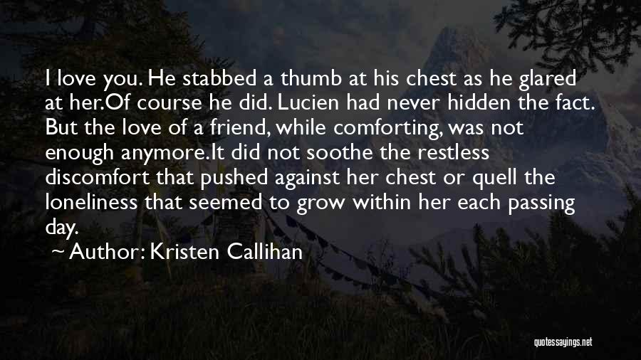 Kristen Callihan Quotes: I Love You. He Stabbed A Thumb At His Chest As He Glared At Her.of Course He Did. Lucien Had