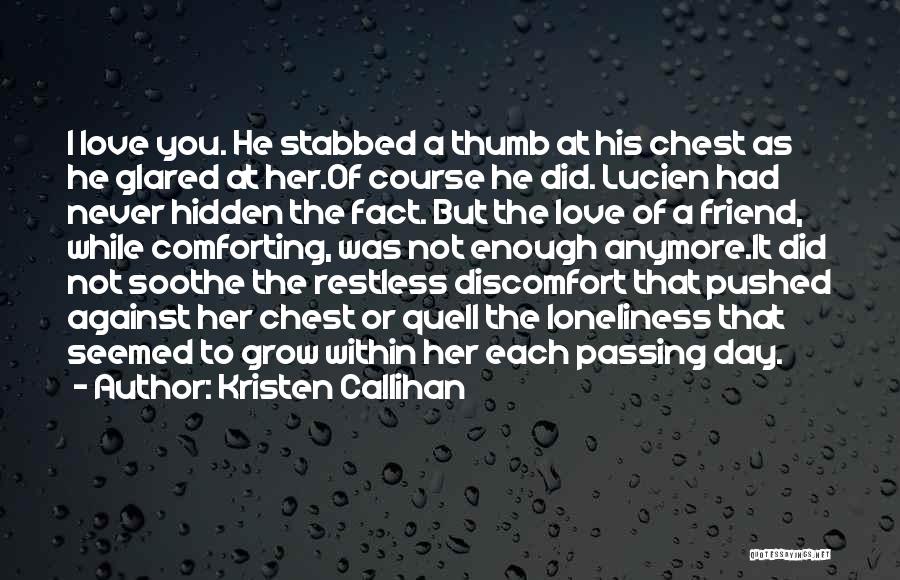 Kristen Callihan Quotes: I Love You. He Stabbed A Thumb At His Chest As He Glared At Her.of Course He Did. Lucien Had