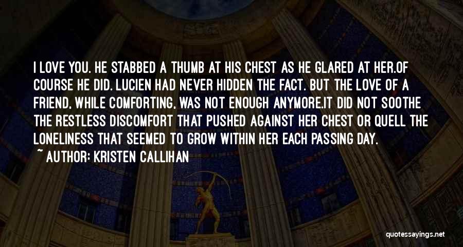 Kristen Callihan Quotes: I Love You. He Stabbed A Thumb At His Chest As He Glared At Her.of Course He Did. Lucien Had