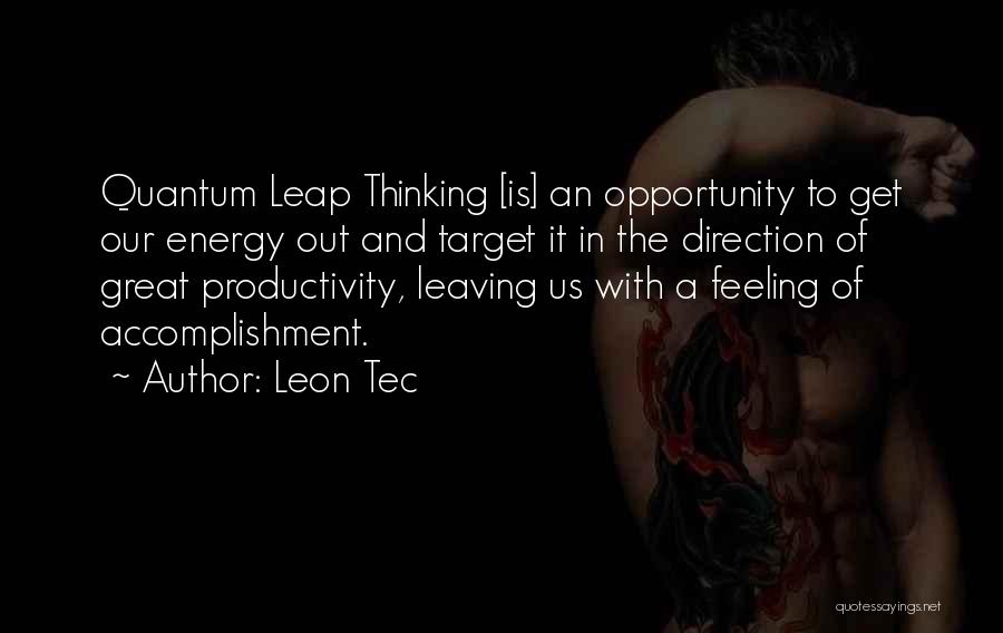Leon Tec Quotes: Quantum Leap Thinking [is] An Opportunity To Get Our Energy Out And Target It In The Direction Of Great Productivity,
