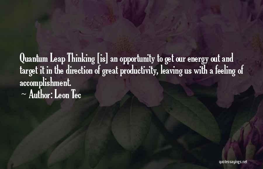 Leon Tec Quotes: Quantum Leap Thinking [is] An Opportunity To Get Our Energy Out And Target It In The Direction Of Great Productivity,