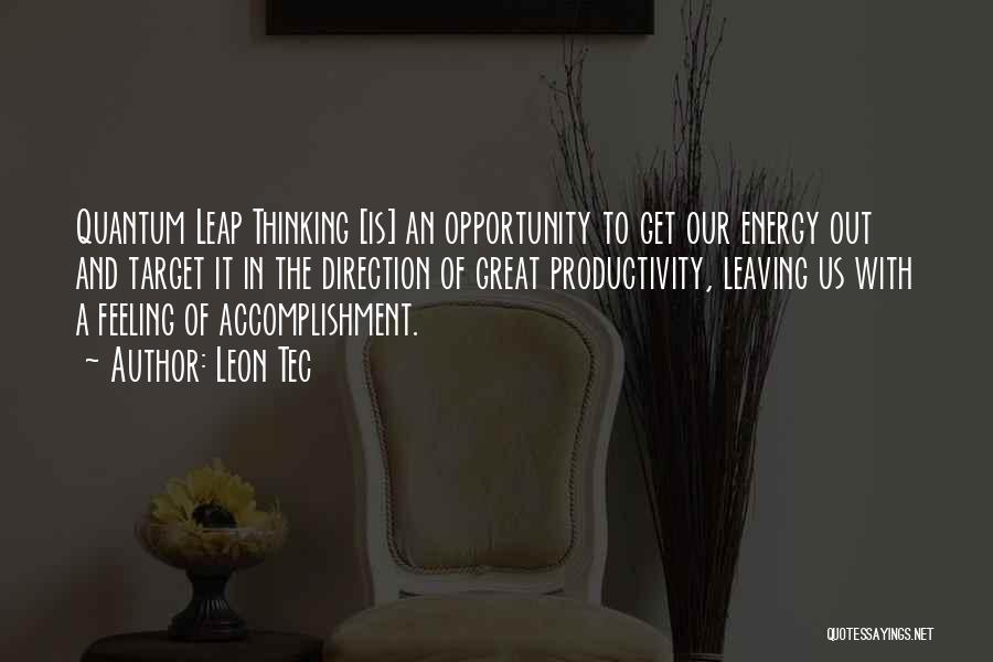 Leon Tec Quotes: Quantum Leap Thinking [is] An Opportunity To Get Our Energy Out And Target It In The Direction Of Great Productivity,