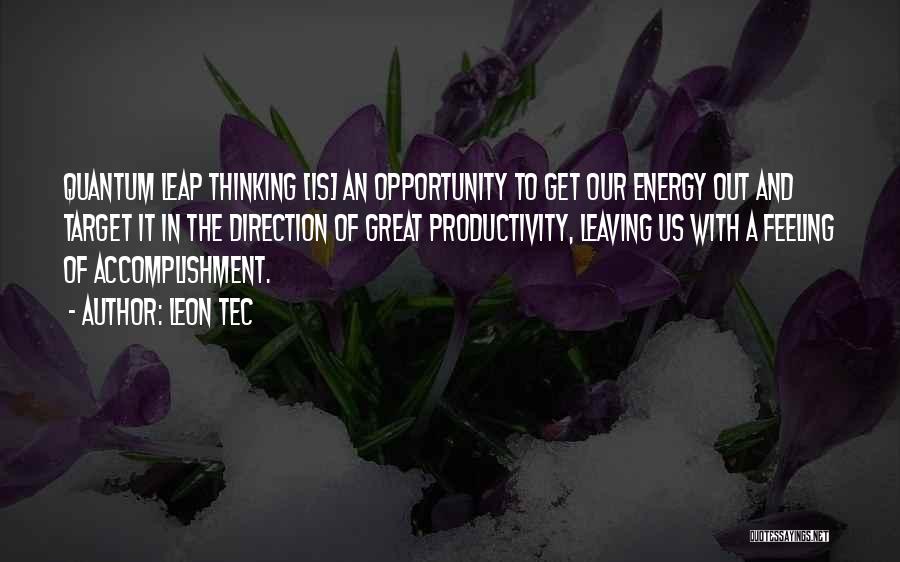 Leon Tec Quotes: Quantum Leap Thinking [is] An Opportunity To Get Our Energy Out And Target It In The Direction Of Great Productivity,