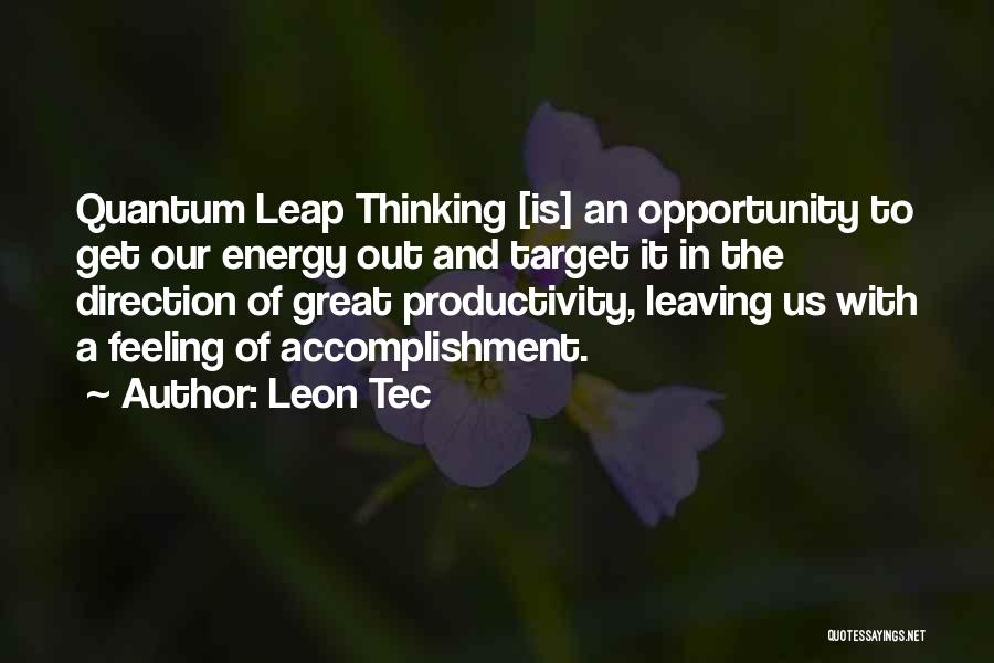 Leon Tec Quotes: Quantum Leap Thinking [is] An Opportunity To Get Our Energy Out And Target It In The Direction Of Great Productivity,