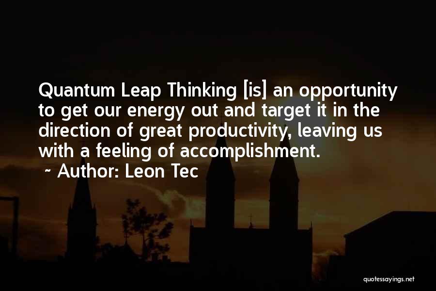 Leon Tec Quotes: Quantum Leap Thinking [is] An Opportunity To Get Our Energy Out And Target It In The Direction Of Great Productivity,