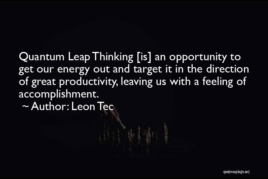 Leon Tec Quotes: Quantum Leap Thinking [is] An Opportunity To Get Our Energy Out And Target It In The Direction Of Great Productivity,