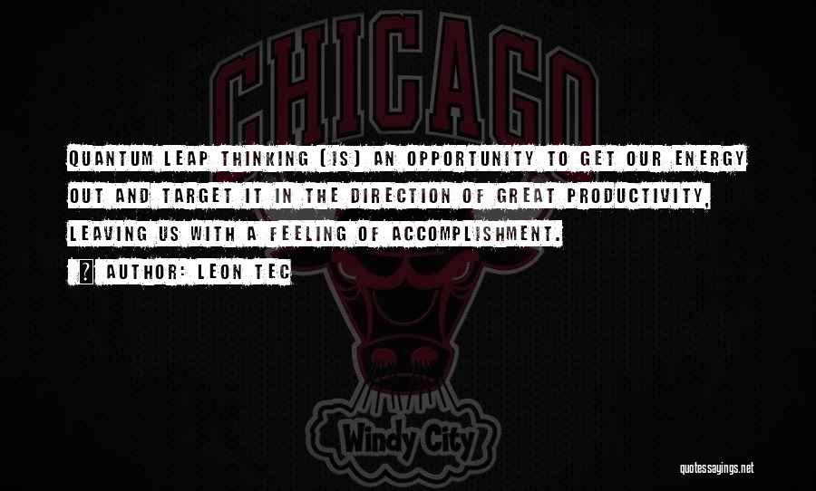 Leon Tec Quotes: Quantum Leap Thinking [is] An Opportunity To Get Our Energy Out And Target It In The Direction Of Great Productivity,