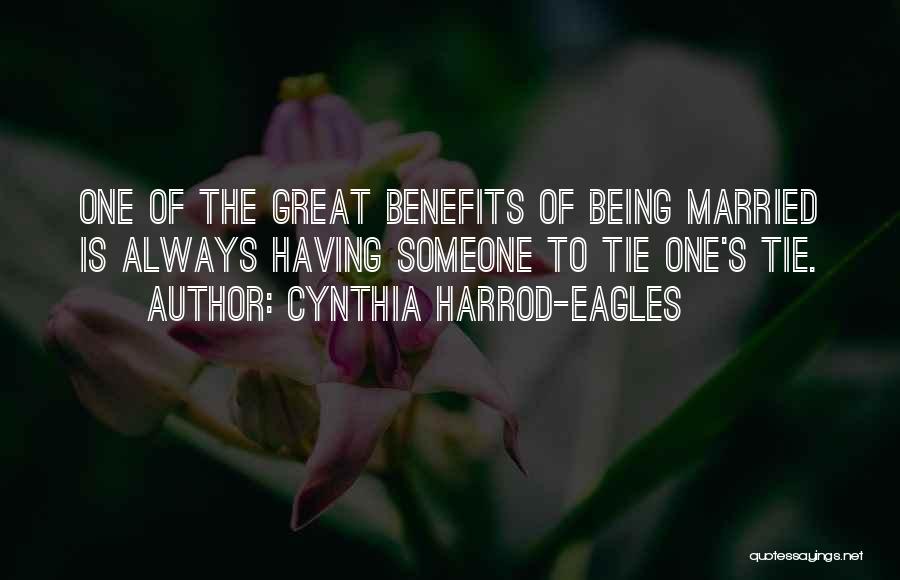 Cynthia Harrod-Eagles Quotes: One Of The Great Benefits Of Being Married Is Always Having Someone To Tie One's Tie.