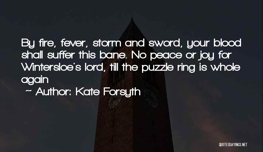 Kate Forsyth Quotes: By Fire, Fever, Storm And Sword, Your Blood Shall Suffer This Bane. No Peace Or Joy For Wintersloe's Lord, Till