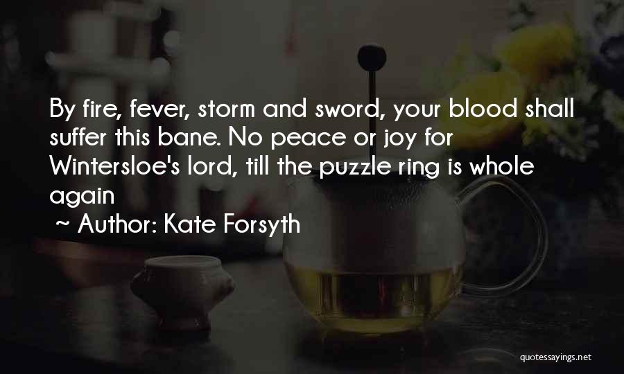 Kate Forsyth Quotes: By Fire, Fever, Storm And Sword, Your Blood Shall Suffer This Bane. No Peace Or Joy For Wintersloe's Lord, Till