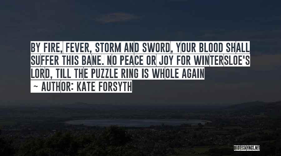 Kate Forsyth Quotes: By Fire, Fever, Storm And Sword, Your Blood Shall Suffer This Bane. No Peace Or Joy For Wintersloe's Lord, Till