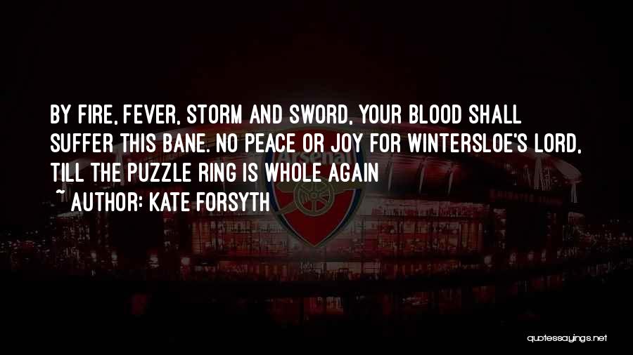 Kate Forsyth Quotes: By Fire, Fever, Storm And Sword, Your Blood Shall Suffer This Bane. No Peace Or Joy For Wintersloe's Lord, Till