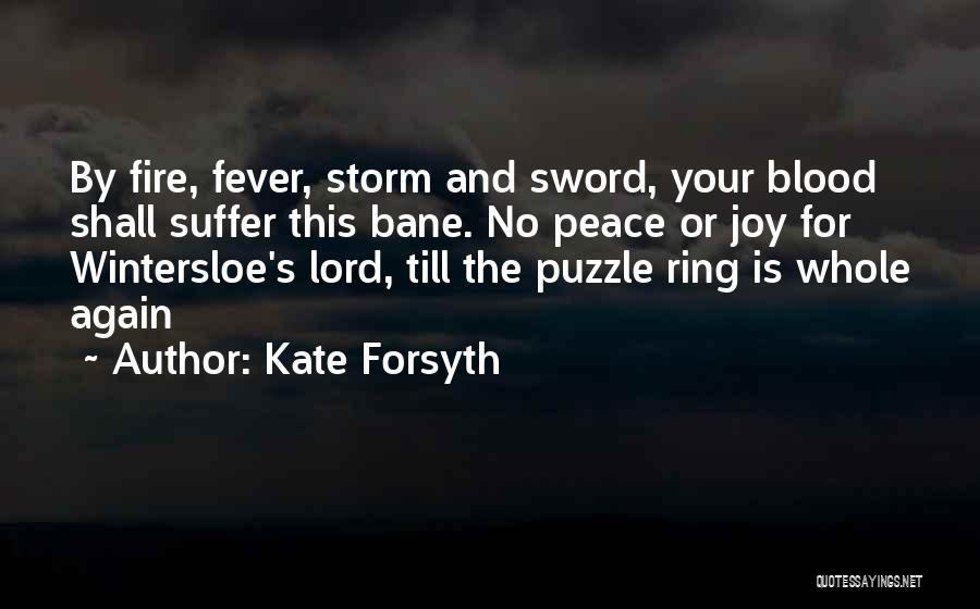 Kate Forsyth Quotes: By Fire, Fever, Storm And Sword, Your Blood Shall Suffer This Bane. No Peace Or Joy For Wintersloe's Lord, Till