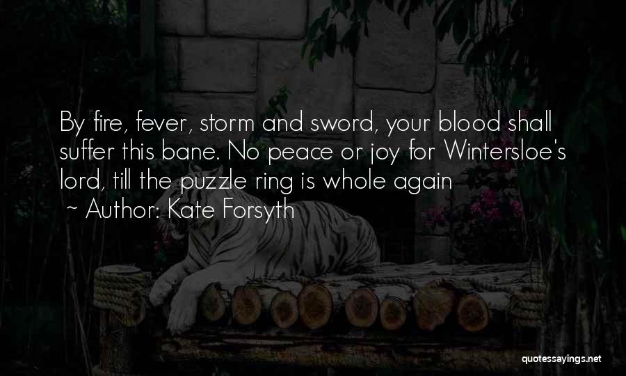 Kate Forsyth Quotes: By Fire, Fever, Storm And Sword, Your Blood Shall Suffer This Bane. No Peace Or Joy For Wintersloe's Lord, Till