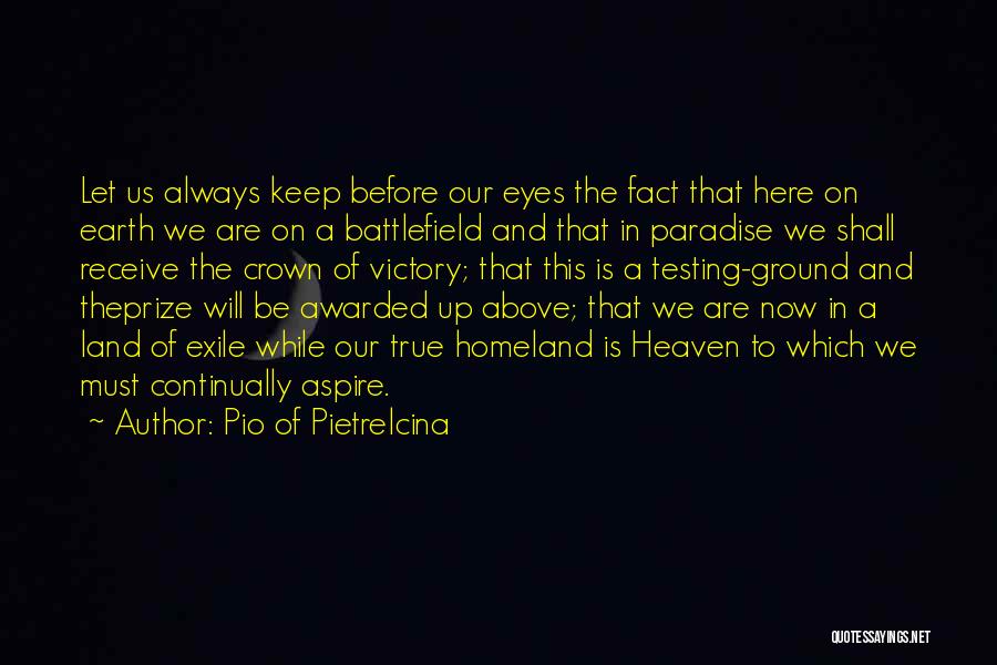 Pio Of Pietrelcina Quotes: Let Us Always Keep Before Our Eyes The Fact That Here On Earth We Are On A Battlefield And That