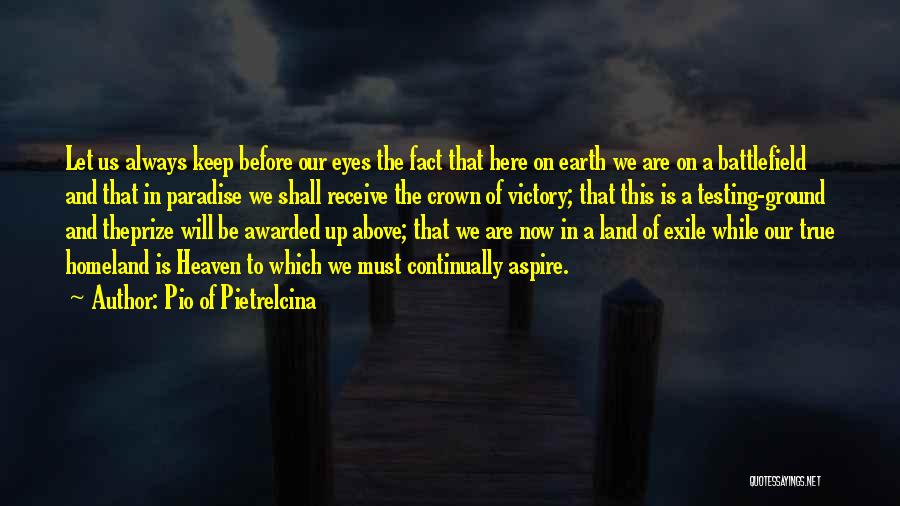 Pio Of Pietrelcina Quotes: Let Us Always Keep Before Our Eyes The Fact That Here On Earth We Are On A Battlefield And That