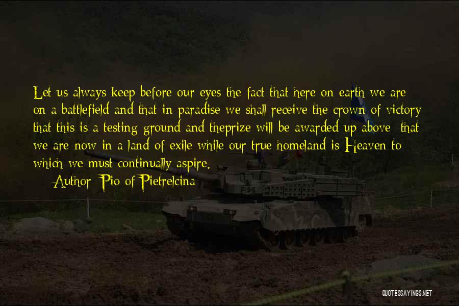 Pio Of Pietrelcina Quotes: Let Us Always Keep Before Our Eyes The Fact That Here On Earth We Are On A Battlefield And That