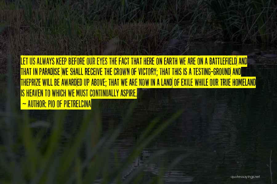 Pio Of Pietrelcina Quotes: Let Us Always Keep Before Our Eyes The Fact That Here On Earth We Are On A Battlefield And That