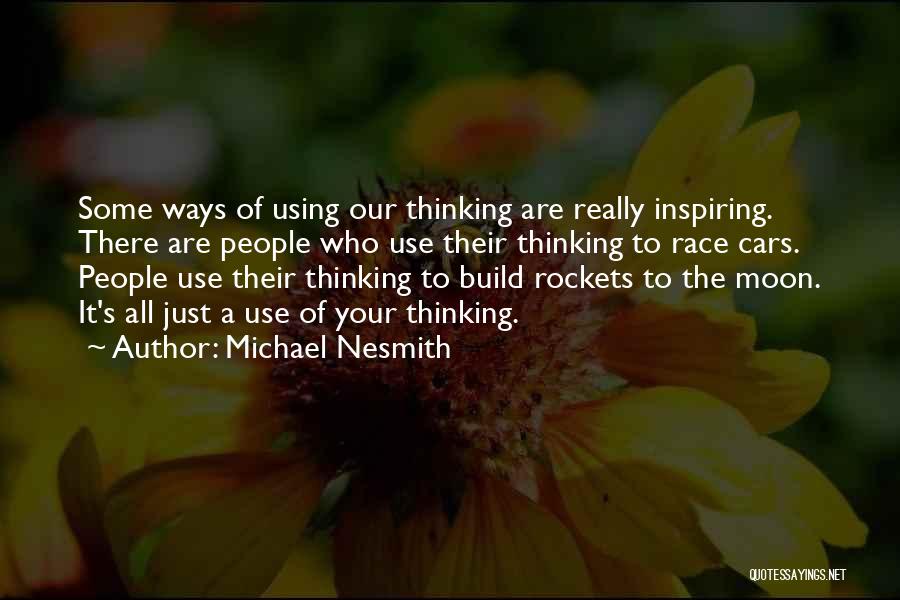 Michael Nesmith Quotes: Some Ways Of Using Our Thinking Are Really Inspiring. There Are People Who Use Their Thinking To Race Cars. People