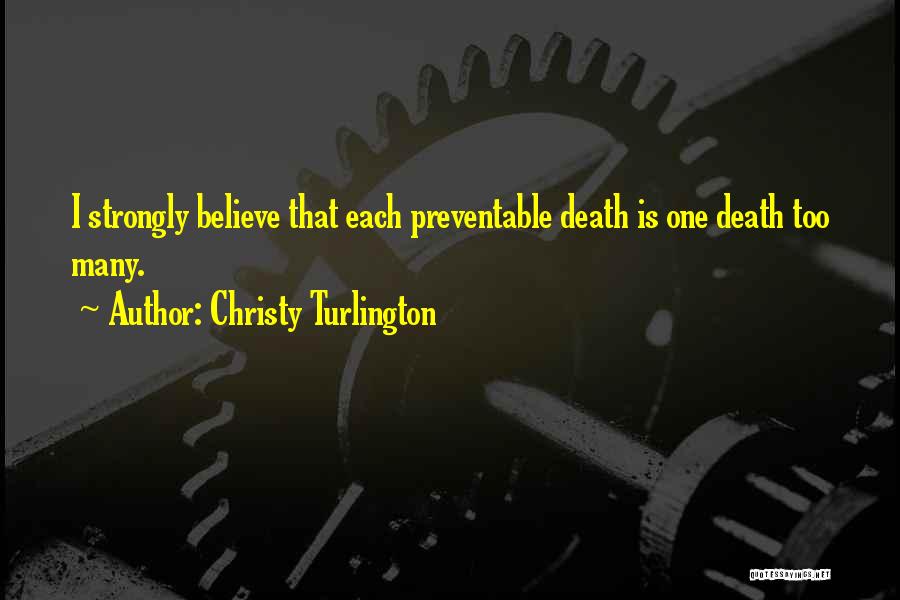 Christy Turlington Quotes: I Strongly Believe That Each Preventable Death Is One Death Too Many.