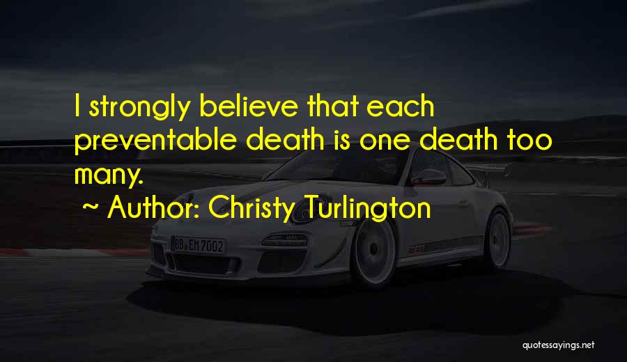 Christy Turlington Quotes: I Strongly Believe That Each Preventable Death Is One Death Too Many.