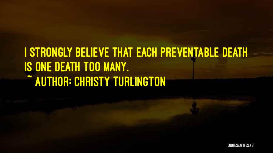 Christy Turlington Quotes: I Strongly Believe That Each Preventable Death Is One Death Too Many.