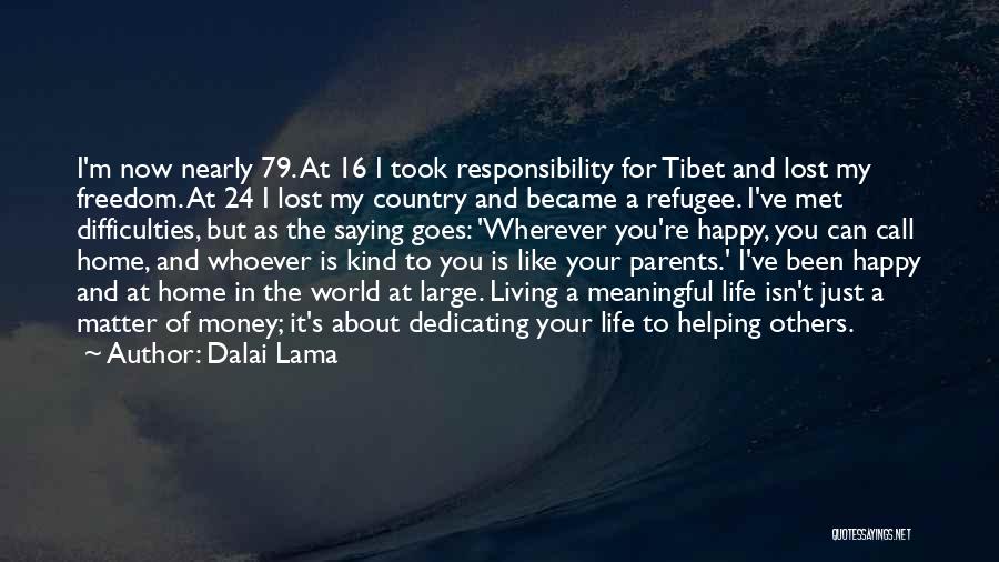 Dalai Lama Quotes: I'm Now Nearly 79. At 16 I Took Responsibility For Tibet And Lost My Freedom. At 24 I Lost My