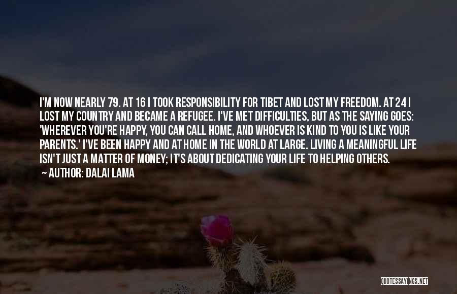 Dalai Lama Quotes: I'm Now Nearly 79. At 16 I Took Responsibility For Tibet And Lost My Freedom. At 24 I Lost My
