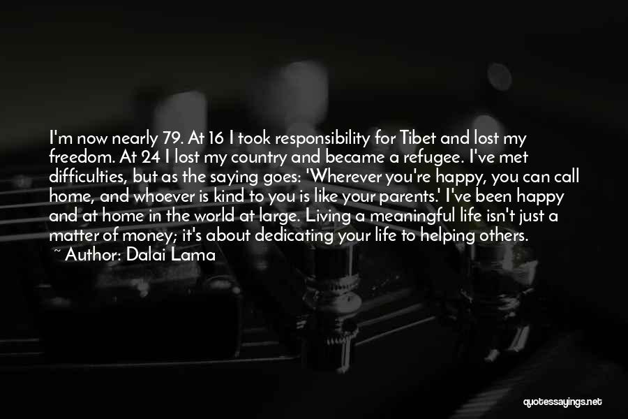 Dalai Lama Quotes: I'm Now Nearly 79. At 16 I Took Responsibility For Tibet And Lost My Freedom. At 24 I Lost My