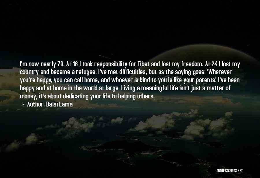 Dalai Lama Quotes: I'm Now Nearly 79. At 16 I Took Responsibility For Tibet And Lost My Freedom. At 24 I Lost My