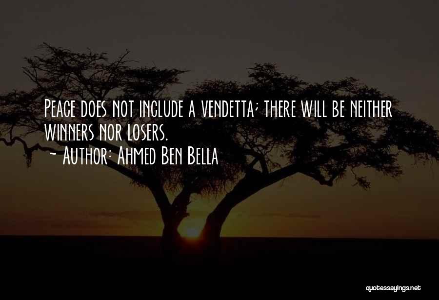 Ahmed Ben Bella Quotes: Peace Does Not Include A Vendetta; There Will Be Neither Winners Nor Losers.