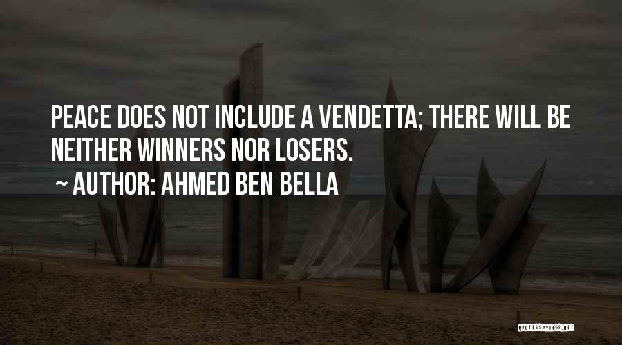 Ahmed Ben Bella Quotes: Peace Does Not Include A Vendetta; There Will Be Neither Winners Nor Losers.