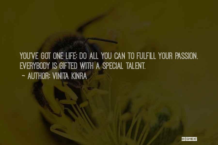 Vinita Kinra Quotes: You've Got One Life; Do All You Can To Fulfill Your Passion. Everybody Is Gifted With A Special Talent.