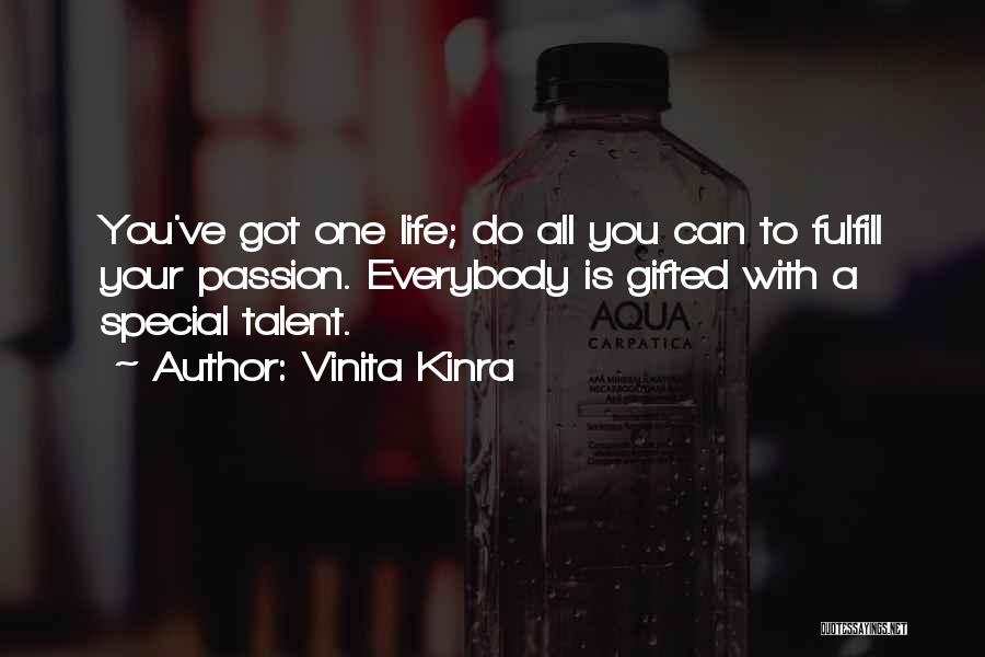 Vinita Kinra Quotes: You've Got One Life; Do All You Can To Fulfill Your Passion. Everybody Is Gifted With A Special Talent.