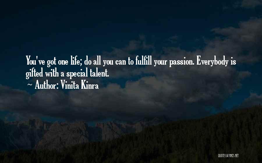 Vinita Kinra Quotes: You've Got One Life; Do All You Can To Fulfill Your Passion. Everybody Is Gifted With A Special Talent.