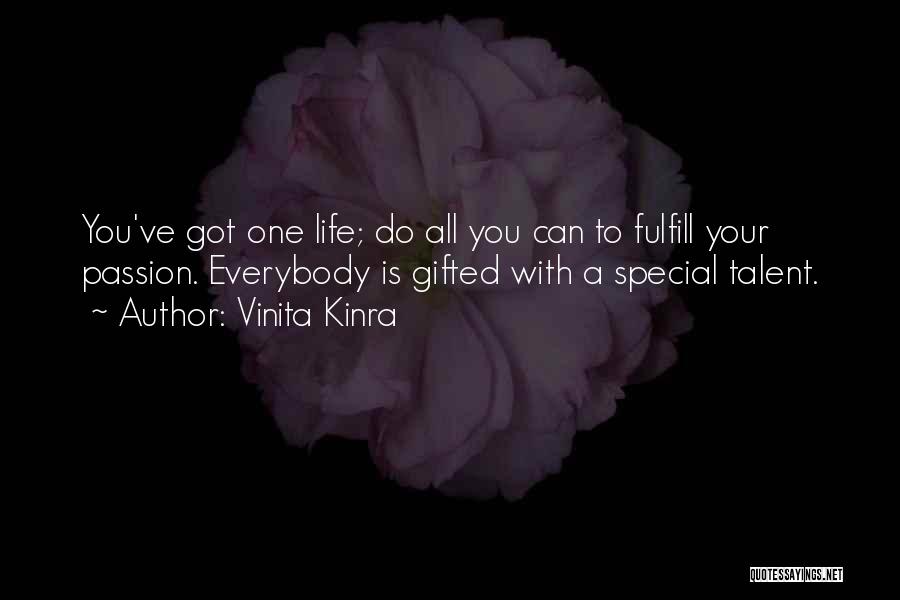 Vinita Kinra Quotes: You've Got One Life; Do All You Can To Fulfill Your Passion. Everybody Is Gifted With A Special Talent.