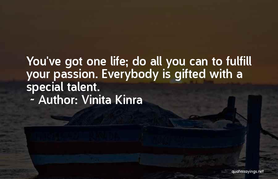 Vinita Kinra Quotes: You've Got One Life; Do All You Can To Fulfill Your Passion. Everybody Is Gifted With A Special Talent.