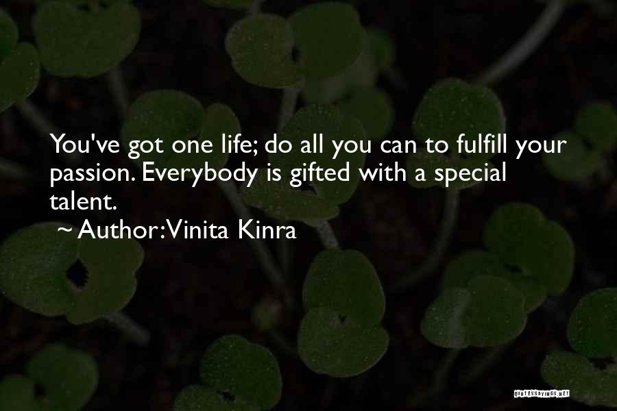 Vinita Kinra Quotes: You've Got One Life; Do All You Can To Fulfill Your Passion. Everybody Is Gifted With A Special Talent.