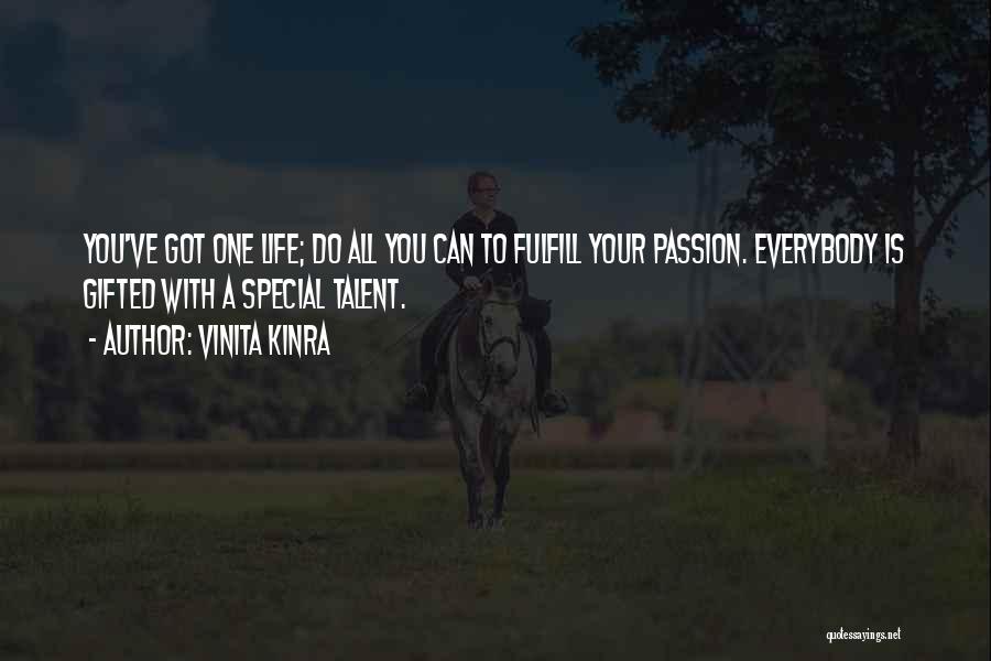 Vinita Kinra Quotes: You've Got One Life; Do All You Can To Fulfill Your Passion. Everybody Is Gifted With A Special Talent.