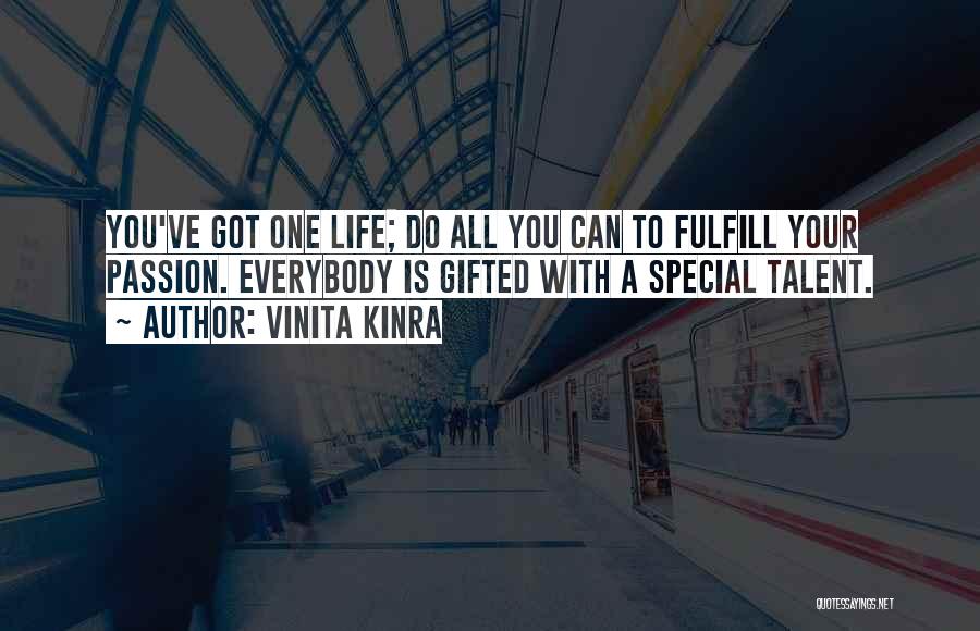 Vinita Kinra Quotes: You've Got One Life; Do All You Can To Fulfill Your Passion. Everybody Is Gifted With A Special Talent.