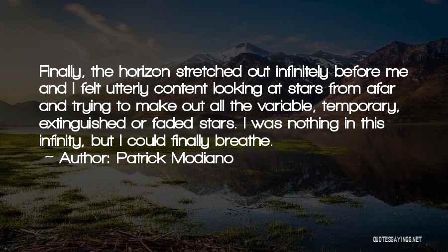 Patrick Modiano Quotes: Finally, The Horizon Stretched Out Infinitely Before Me And I Felt Utterly Content Looking At Stars From Afar And Trying